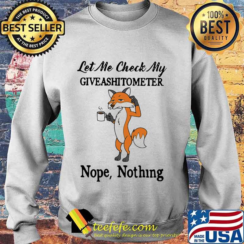 Fox let me check my giveashitometer nope nothing s Sweater Fox let me check my giveashitometer nope nothing s Sweater