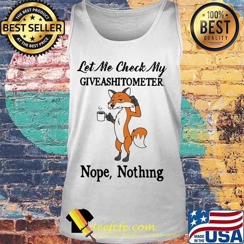 Fox let me check my giveashitometer nope nothing s Tank top Fox let me check my giveashitometer nope nothing s Tank top