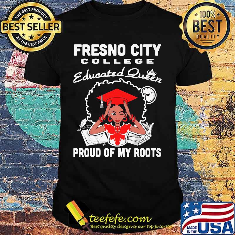 Fresno city college educated queen proud of my roots shirt