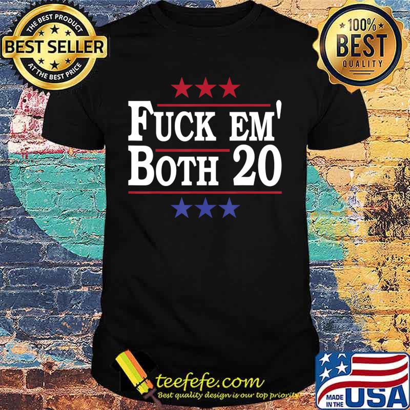 Fuck Em Both 20, Fuck Them Both 2020 Election Political Pun T-Shirt