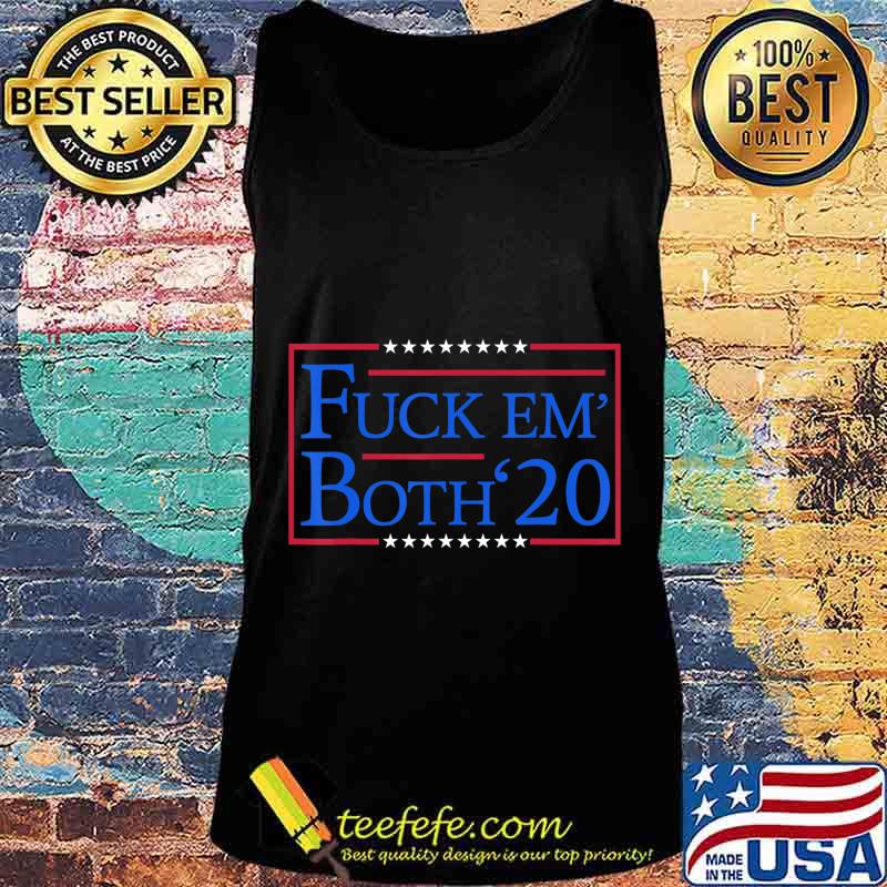 Fuck Em Both 2020 - Funny 2020 Presidential Election T-Shirt Tank top Fuck Em Both 2020 - Funny 2020 Presidential Election T-Shirt Tank top