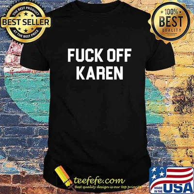 Fuck Off Karen - Funny Offensive T-Shirt