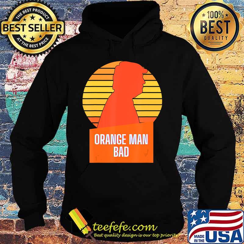 Funny Anti-Trump Orange Man Bad T-Shirt Hoodie Funny Anti-Trump Orange Man Bad T-Shirt Hoodie