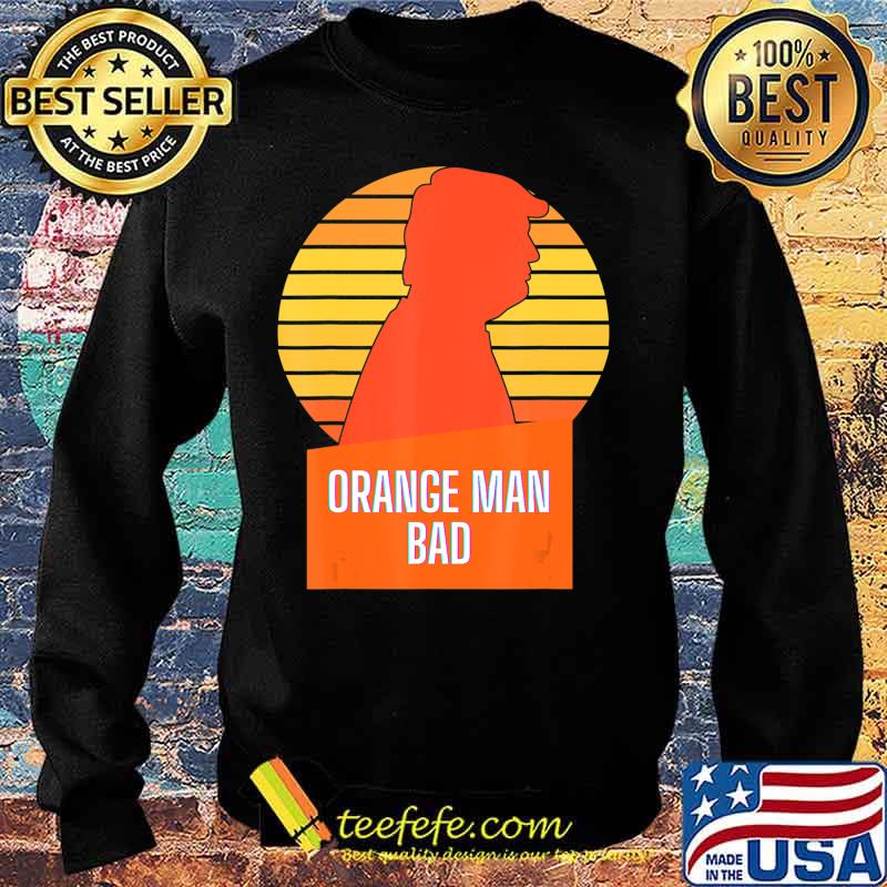 Funny Anti-Trump Orange Man Bad T-Shirt Sweater Funny Anti-Trump Orange Man Bad T-Shirt Sweater