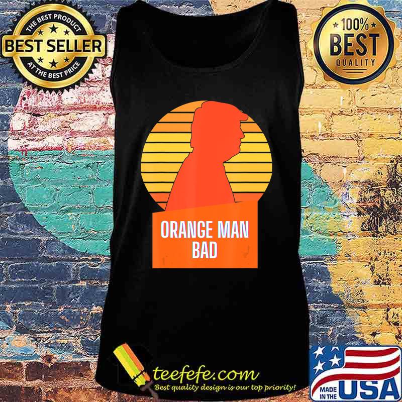 Funny Anti-Trump Orange Man Bad T-Shirt Tank top Funny Anti-Trump Orange Man Bad T-Shirt Tank top