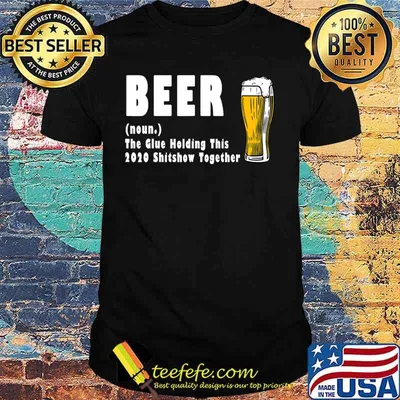Funny Beer The Glue Holding This 2020 Shitshow Together T-Shirt