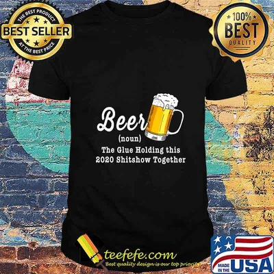 Funny Beer The Glue Holding This 2020 Shitshow Together T-Shirt