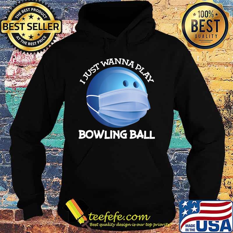 Funny Bowling ball I just wanna play bowler Player gift T-Shirt Hoodie Funny Bowling ball I just wanna play bowler Player gift T-Shirt Hoodie