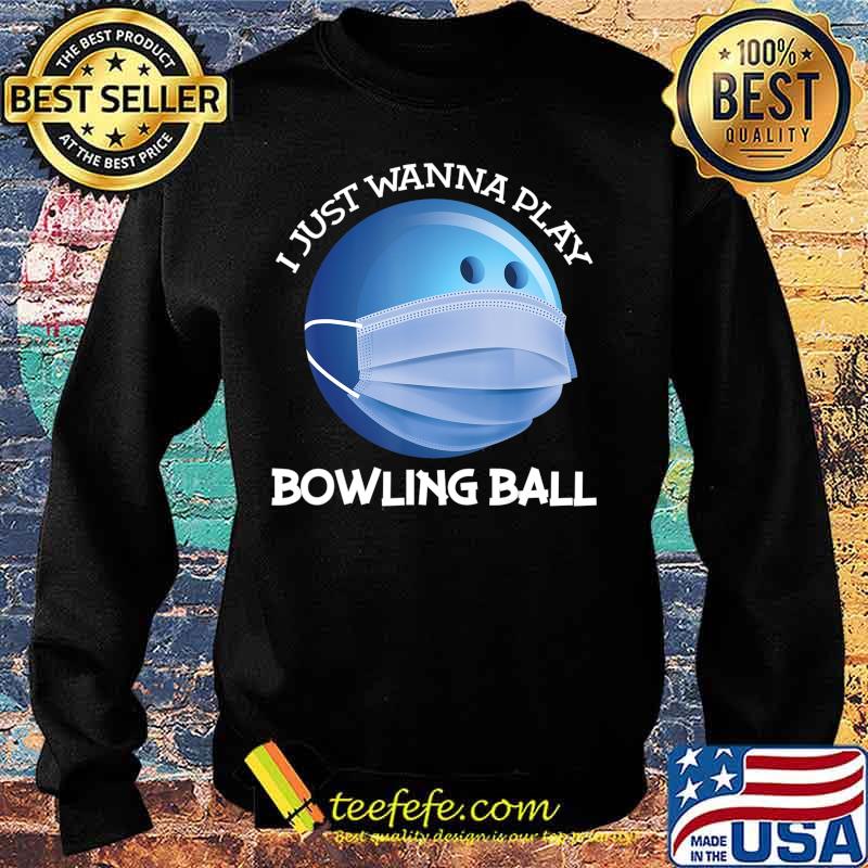 Funny Bowling ball I just wanna play bowler Player gift T-Shirt Sweater Funny Bowling ball I just wanna play bowler Player gift T-Shirt Sweater