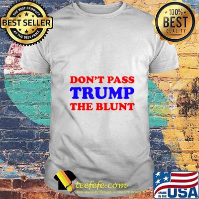 Funny Don't Pass Trump the Blunt Quote Stoner 2020 Gift T-Shirt