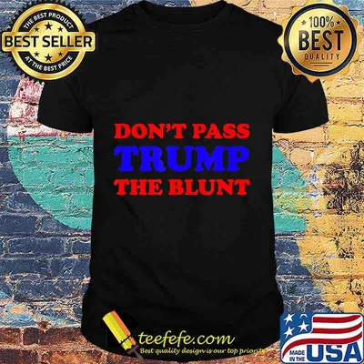Funny Don't Pass Trump the Blunt Quote Stoner 2020 Gift T-Shirt