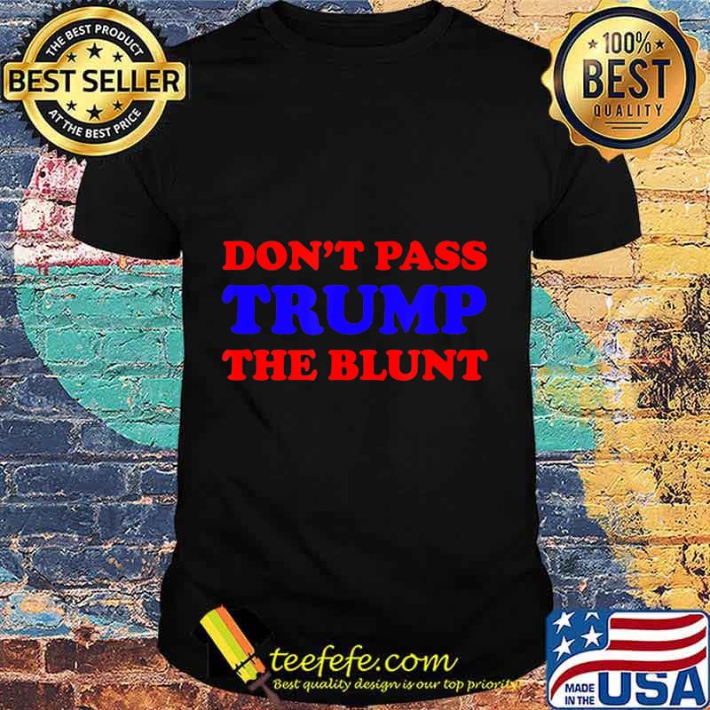 Funny Don't Pass Trump the Blunt Quote Stoner 2020 Gift T-Shirt
