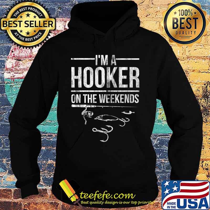 Funny Fisherman Fishing I'm A Hooker At The Weekend Design Premium T-Shirt Hoodie Funny Fisherman Fishing I'm A Hooker At The Weekend Design Premium T-Shirt Hoodie