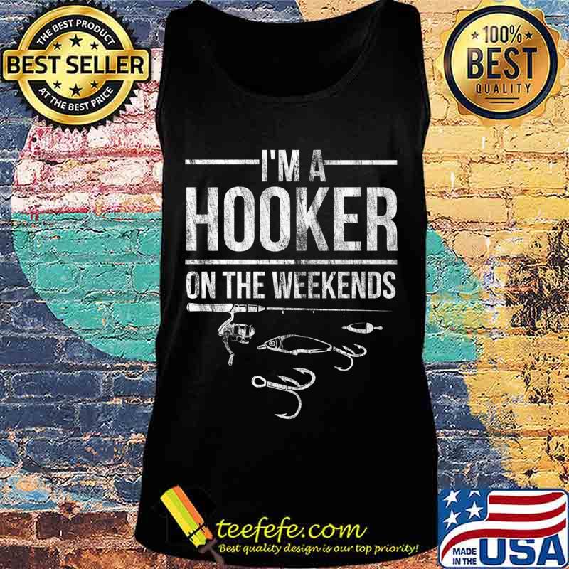 Funny Fisherman Fishing I'm A Hooker At The Weekend Design Premium T-Shirt Tank top Funny Fisherman Fishing I'm A Hooker At The Weekend Design Premium T-Shirt Tank top