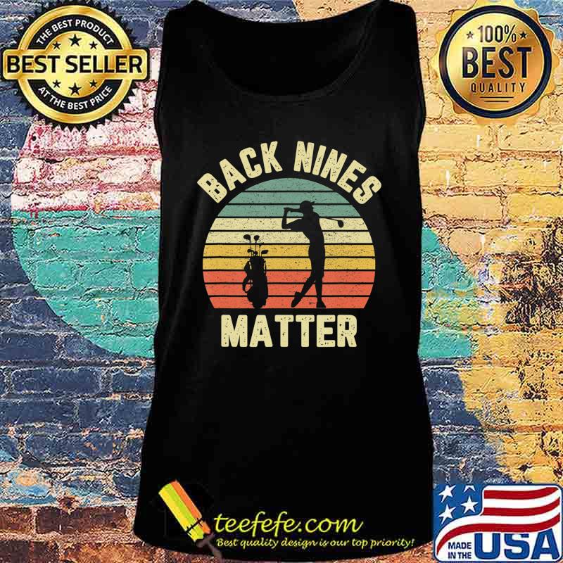 Funny Golf Shirt Back Nines Matter T-Shirt Tank top Funny Golf Shirt Back Nines Matter T-Shirt Tank top