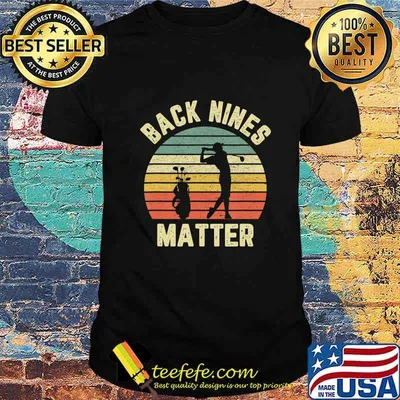 Funny Golf Shirt Back Nines Matter T-Shirt