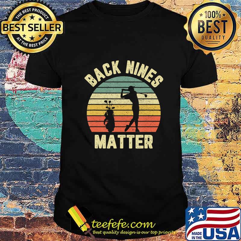 Funny Golf Shirt Back Nines Matter T-Shirt Funny Golf Shirt Back Nines Matter T-Shirt