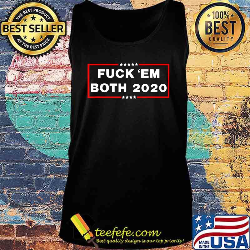 Funny Political Shirt Fuck 'em Both 20 Fuck Them Both 2020 T-Shirt Tank top Funny Political Shirt Fuck 'em Both 20 Fuck Them Both 2020 T-Shirt Tank top