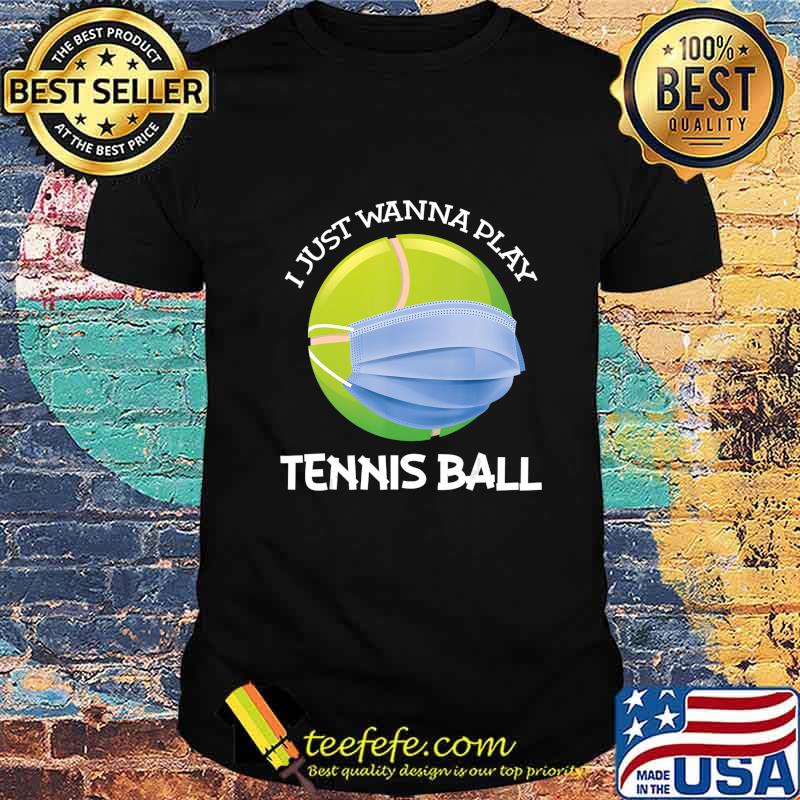 Funny Tennis ball I just wanna play Tennis ball Player gift T-Shirt
