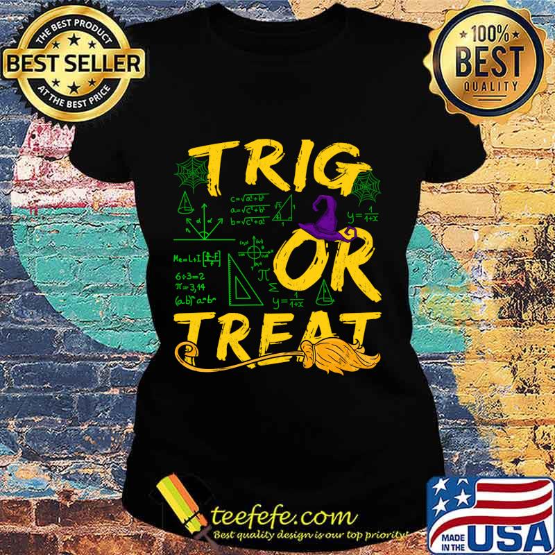 Funny Trig Or Treat Math Teacher Halloween Shirt Ladies tee Funny Trig Or Treat Math Teacher Halloween Shirt Ladies tee