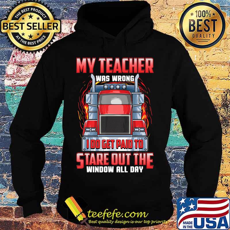 Funny Truck Driver Shirts Men Trucker My Teacher Was Wrong T-Shirt Hoodie Funny Truck Driver Shirts Men Trucker My Teacher Was Wrong T-Shirt Hoodie