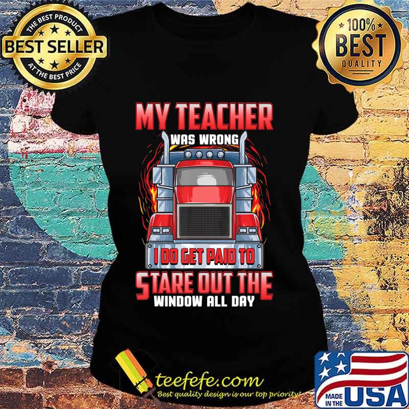 Funny Truck Driver Shirts Men Trucker My Teacher Was Wrong T-Shirt Ladies tee Funny Truck Driver Shirts Men Trucker My Teacher Was Wrong T-Shirt Ladies tee