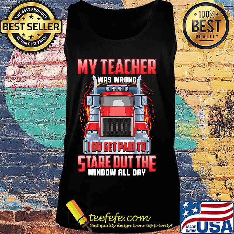 Funny Truck Driver Shirts Men Trucker My Teacher Was Wrong T-Shirt Tank top Funny Truck Driver Shirts Men Trucker My Teacher Was Wrong T-Shirt Tank top