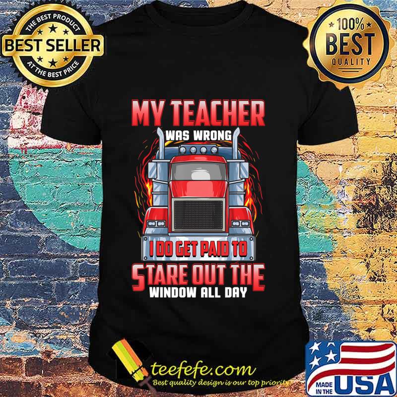 Funny Truck Driver Shirts Men Trucker My Teacher Was Wrong T-Shirt Funny Truck Driver Shirts Men Trucker My Teacher Was Wrong T-Shirt