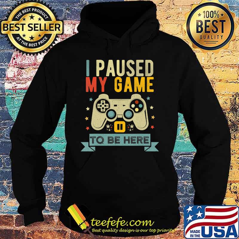 Funny Video Gamer Humor Joke I Paused My Game to Be Here T-Shirt Hoodie Funny Video Gamer Humor Joke I Paused My Game to Be Here T-Shirt Hoodie