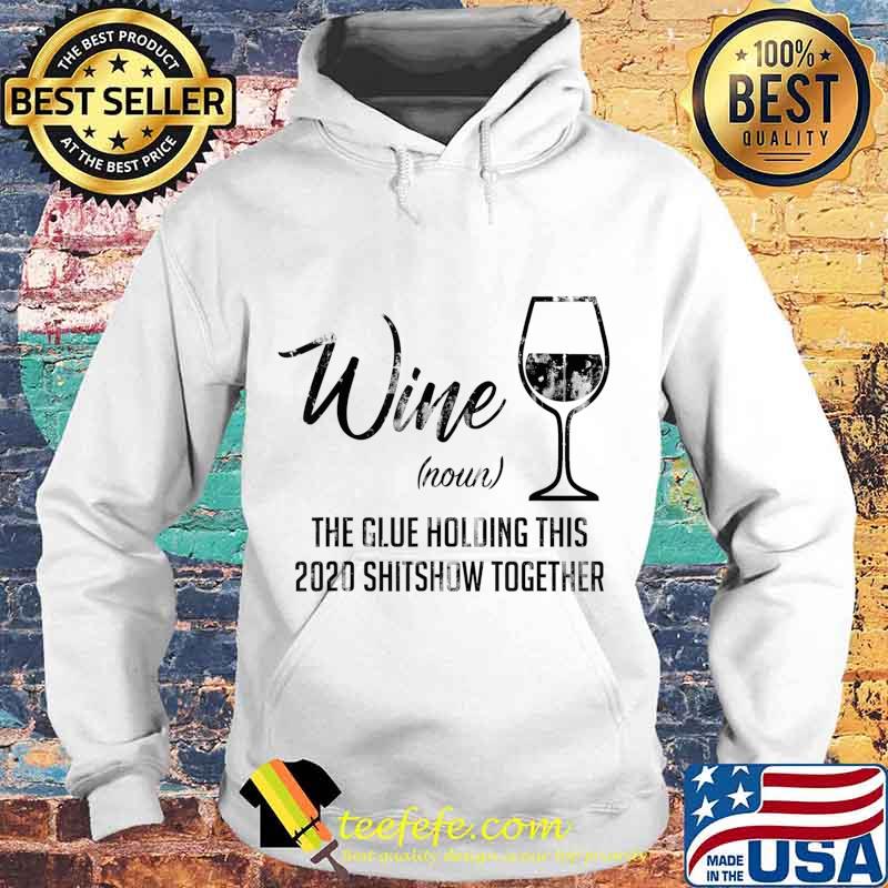 Funny Wine The Glue Holding This 2020 Shitshow Together T-Shirt Hoodie Funny Wine The Glue Holding This 2020 Shitshow Together T-Shirt Hoodie