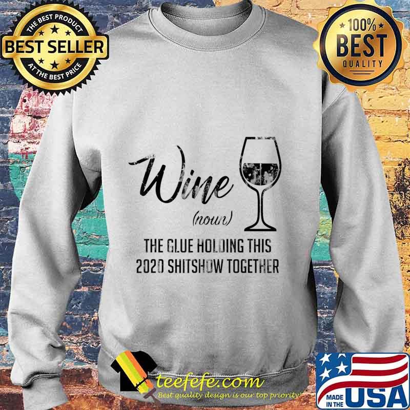 Funny Wine The Glue Holding This 2020 Shitshow Together T-Shirt Sweater Funny Wine The Glue Holding This 2020 Shitshow Together T-Shirt Sweater