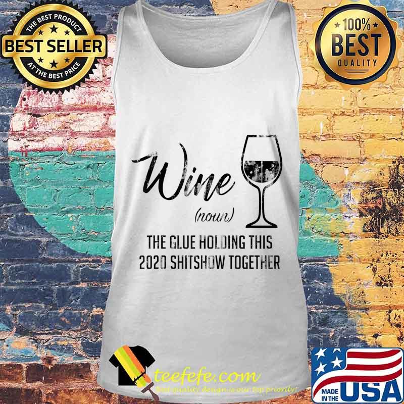 Funny Wine The Glue Holding This 2020 Shitshow Together T-Shirt Tank top Funny Wine The Glue Holding This 2020 Shitshow Together T-Shirt Tank top