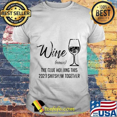 Funny Wine The Glue Holding This 2020 Shitshow Together T-Shirt