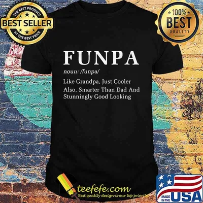 Funpa Like Grandpa Just Cooler Also Smarter Than Dad And Stunningly Good Looking Shirt