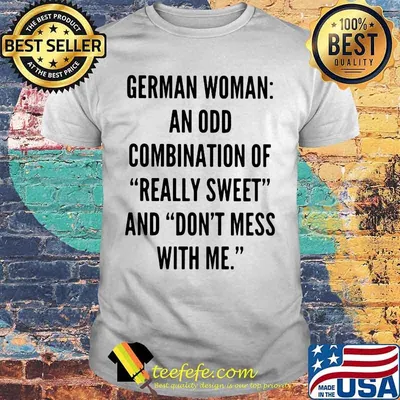 German woman an odd combination of really sweet and don't mess with me shirt