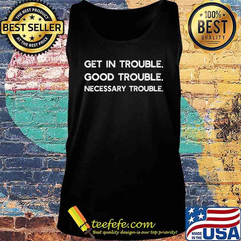 Get in Good Necessary Trouble Shirt Gift For Social Justice T-Shirt Tank top Get in Good Necessary Trouble Shirt Gift For Social Justice T-Shirt Tank top