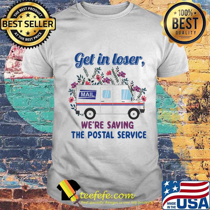 Get in loser mail we're saving the postal service flowers shirt