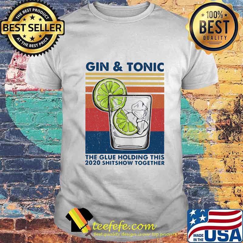 Gin And Tonic The Glue Holding This 2020 Shitshow Together Vintage Retro Shirt