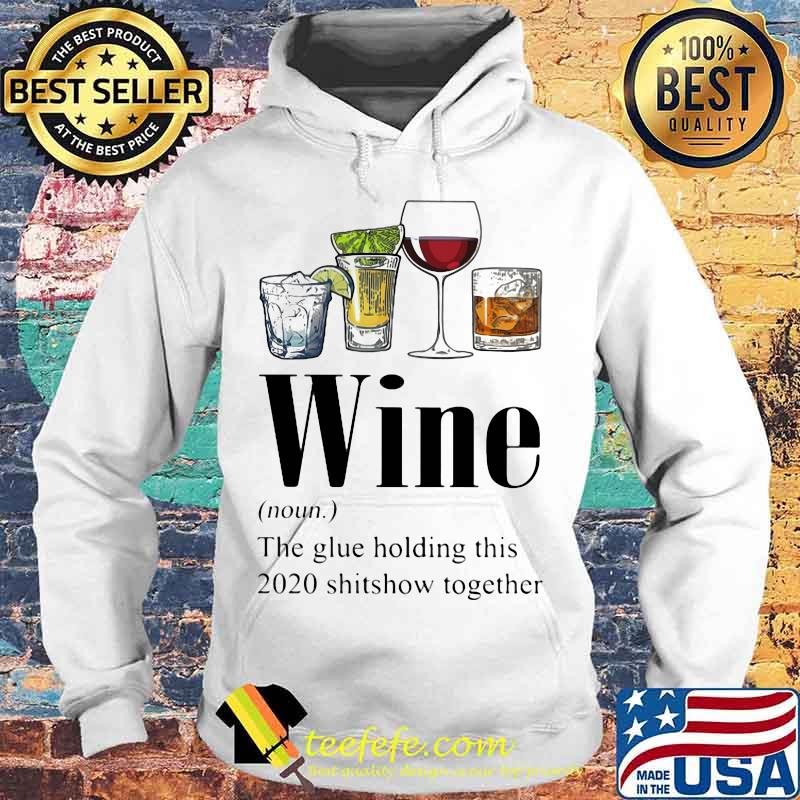 Gin Tequila Red Wine Whiskey Wine The Glue Holding This 2020 Shitshow Together Shirt Hoodie Gin Tequila Red Wine Whiskey Wine The Glue Holding This 2020 Shitshow Together Shirt Hoodie