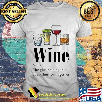 Gin Tequila Red Wine Whiskey Wine The Glue Holding This 2020 Shitshow Together Shirt