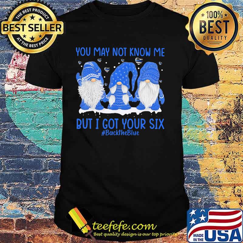 Gnomes you may not know me but i got your six back the blue shirt