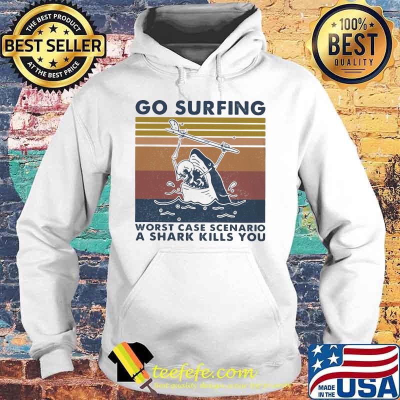 Go surfing worst case scenario a shark kills you vintage retro s Hoodie Go surfing worst case scenario a shark kills you vintage retro s Hoodie
