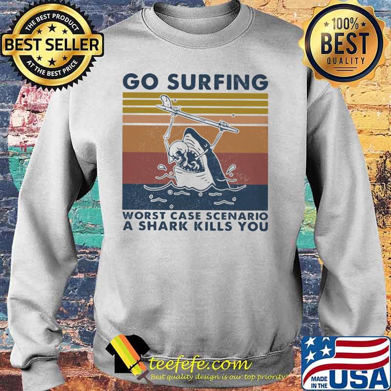Go surfing worst case scenario a shark kills you vintage retro s Sweater Go surfing worst case scenario a shark kills you vintage retro s Sweater