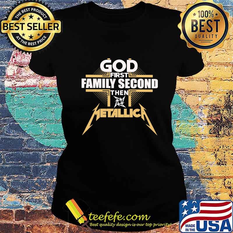 God first family second then metallica s Ladies tee God first family second then metallica s Ladies tee