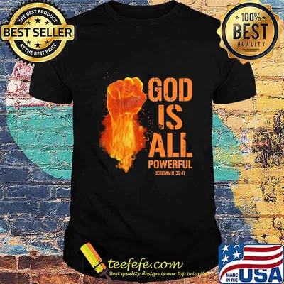 God Is All Powerful Jeremiah 32 17 Shirt