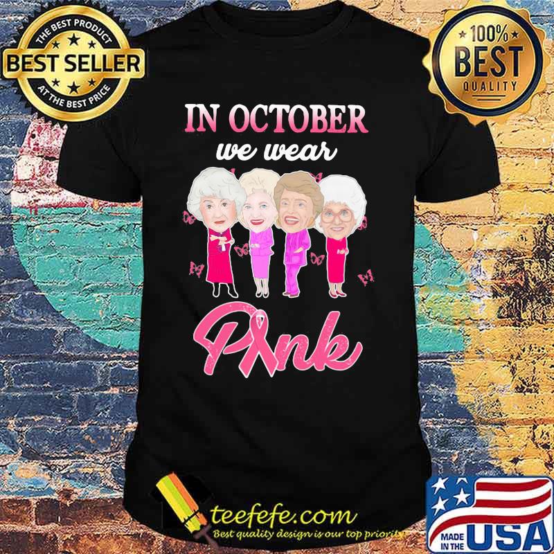 Golden girls in october we wear pink cancer awareness shirt Golden girls in october we wear pink cancer awareness shirt