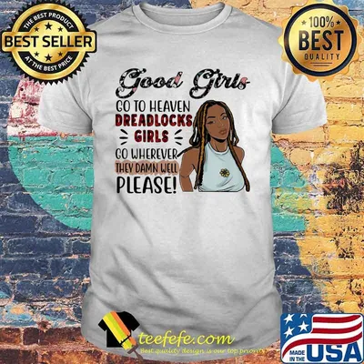 Good girls go to heaven dreadlocks girls go wherever they damn well please shirt