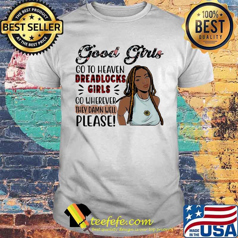 Good girls go to heaven dreadlocks girls go wherever they damn well please shirt Good girls go to heaven dreadlocks girls go wherever they damn well please shirt