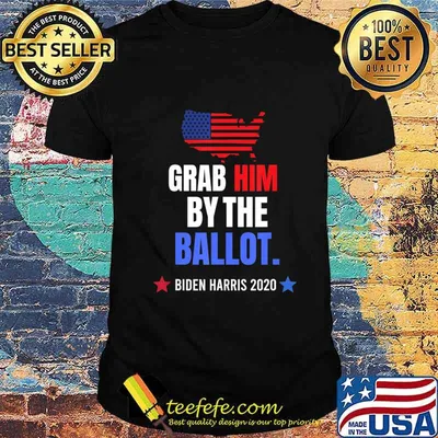 Grab Him By The Ballot - Biden Harris 2020 Election Vote T-Shirt
