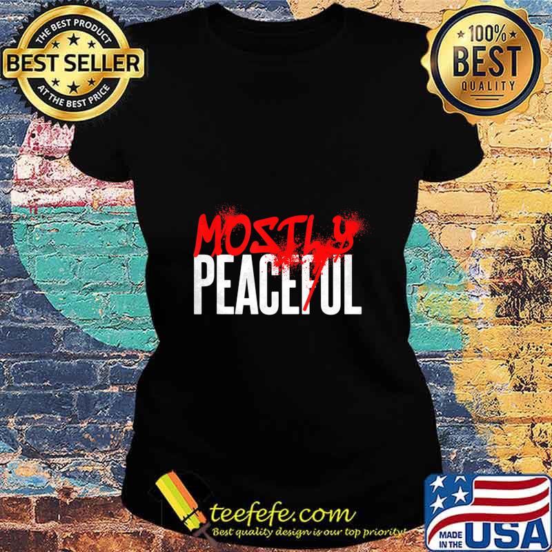 Graffiti Mostly Peaceful Sarcasm Protest Election Year T-Shirt Ladies tee Graffiti Mostly Peaceful Sarcasm Protest Election Year T-Shirt Ladies tee